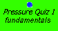 Pressure Quiz 1:  fundamentals