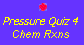 Pressure Quiz 4:  Chemical Reactions